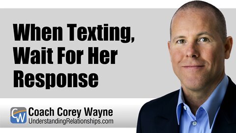 When Texting, Wait For Her Response