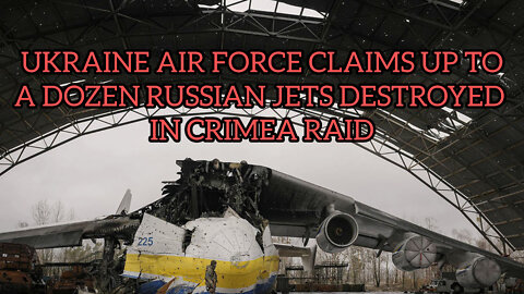 Ukraine air force claims up to a dozen Russian jets destroyed in Crimea raid | CNM NEWS