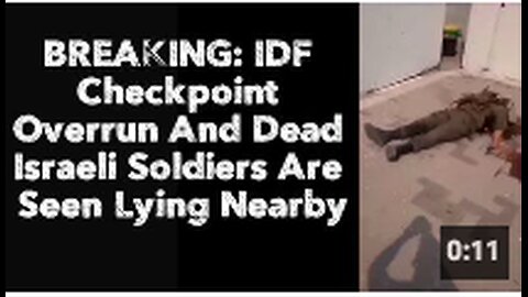 BREAKING: IDF Checkpoint Overrun And Dead Israeli Soldiers Are Seen Lying Nearby
