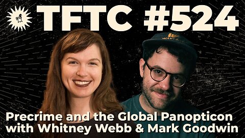 #524: Precrime and the Global Panopticon with Whitney Webb & Mark Goodwin