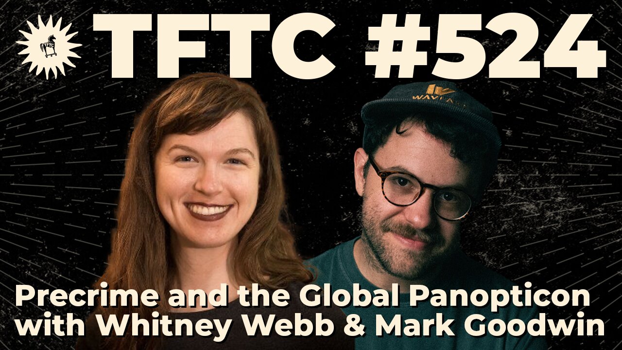 #524: Precrime and the Global Panopticon with Whitney Webb & Mark Goodwin