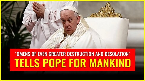 Jesuit Pope tells of 'omens of even greater destruction and desolation' for mankind