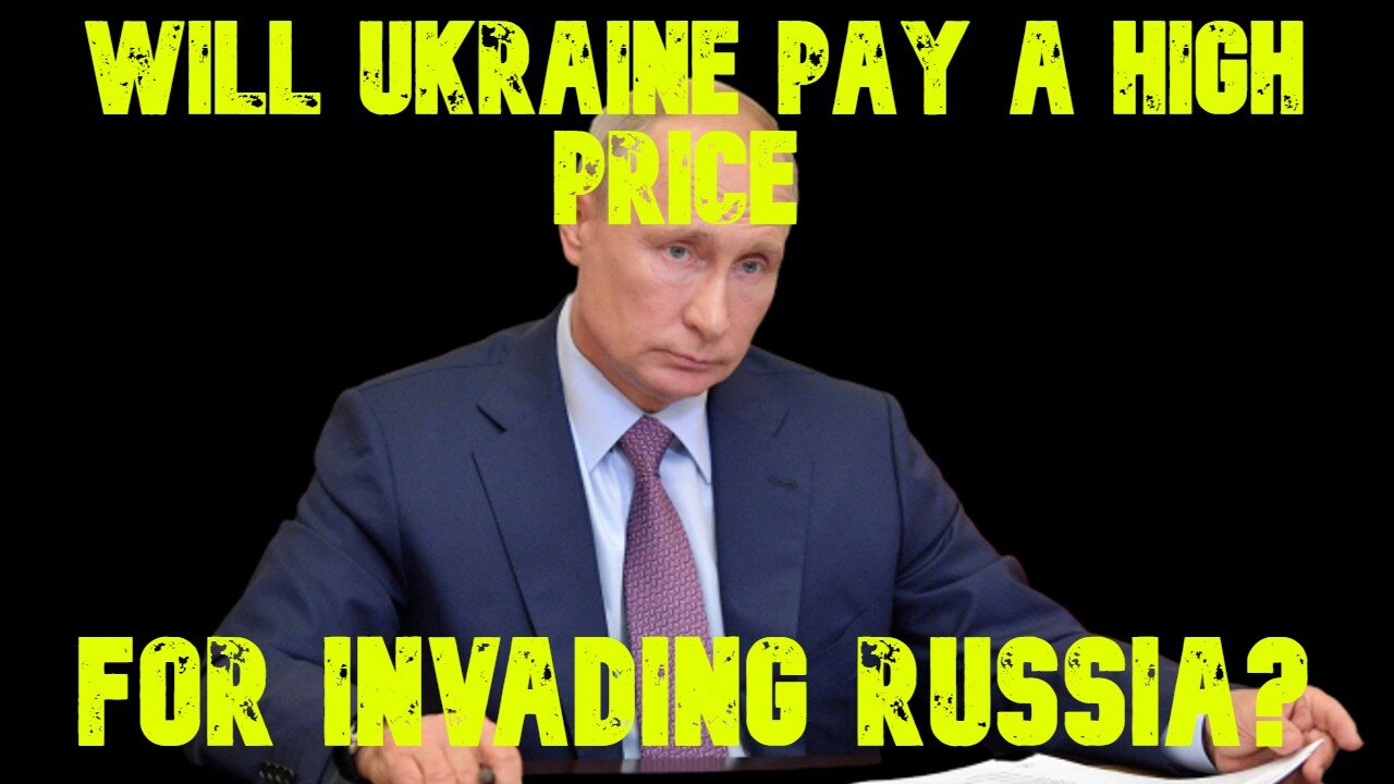 Will Ukraine Pay a High Price for Invading Russia? COI #659