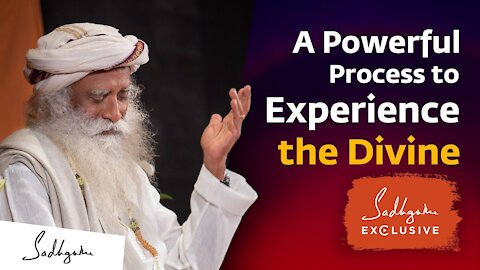A Powerful Process to Experience the Divine | Sadhguru Exclusive