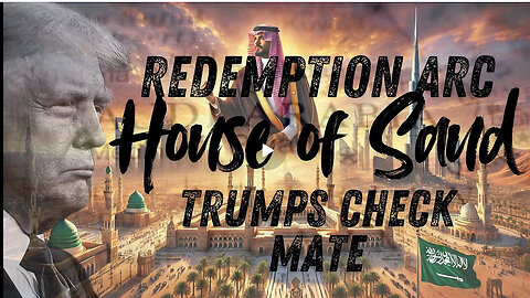 REDEMPTION ARC - HOUSE OF SAUD - TRUMPS CHECK MATE - EP.332