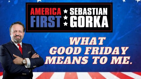 What Good Friday means to me. Sebastian Gorka on AMERICA First