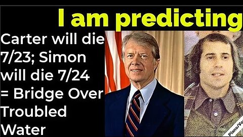 I am predicting Jimmy Carter will die 7 23; Paul Simon will die 7 24 = Bridge Over Troubled water