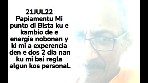 21JUL22 Papiamentu Mi punto di Bista ku e kambio de e energia nobonan y ki mi a experencia den e