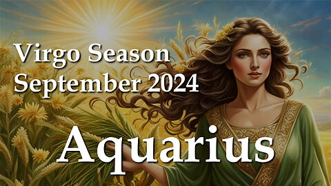 Aquarius - Virgo Season September 2024