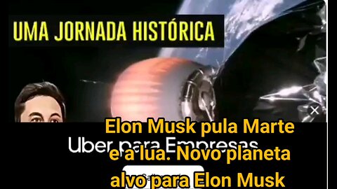 O bilionário Elon Musk pula Marte e a Lua: seu próximo destino agora é outro planeta