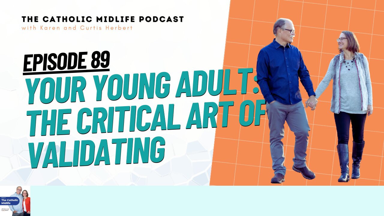 89 | Your Young Adult: The Critical Art of Validating | The Catholic Midlife Podcast