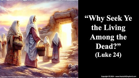 “Why Seek Ye the Living Among the Dead?” (Luke 24)