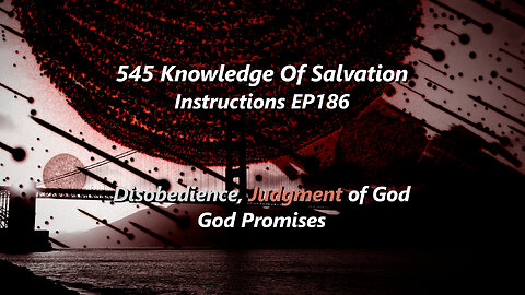 545 Knowledge Of Salvation - Instructions EP186 - Disobedience, Judgment of God, God Promises