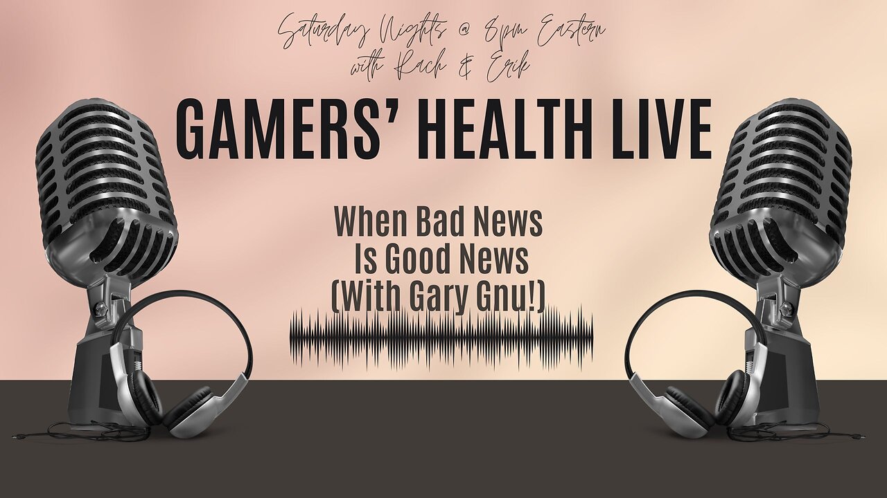 Gamers' Health Live! When Bad News is Good News! Tonight, 8/24 @ 8 PM ET