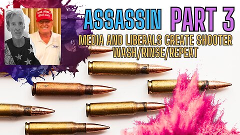 ASSASSIN PART 3: Media And Liberals' CREATE SHOOTER - Wash/Rinse/Repeat
