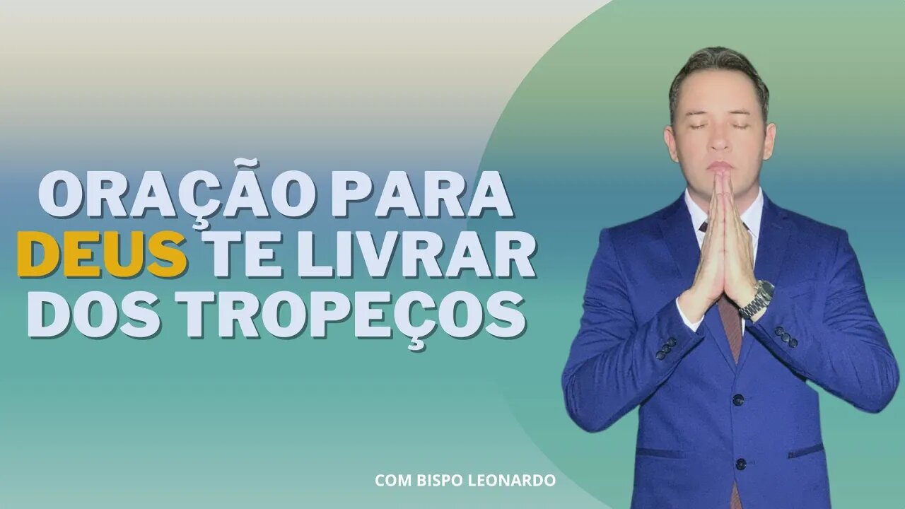 Oração Para Deus Te Livrar dos Tropeços - Bispo Leonardo
