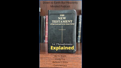 The New Testament Explained On Down to Earth But Heavenly Minded Podcast 1st Thessalonians Chapter 3