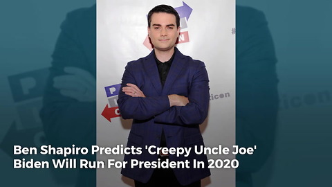 Ben Shapiro Predicts 'Creepy Uncle Joe' Biden Will Run For President In 2020