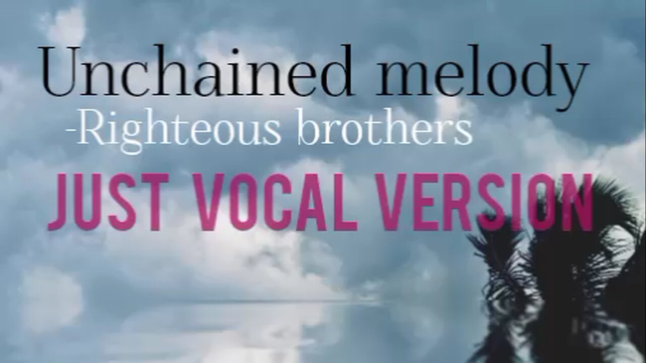 Unchained melody(Righteous brothers)- Just vocal version