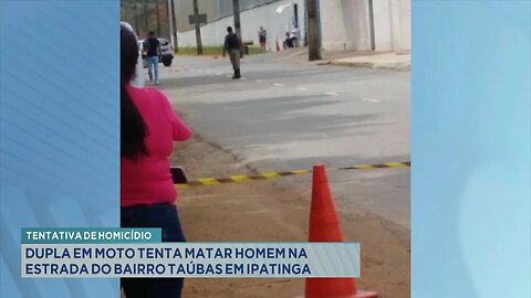 Tentativa de homicídio: Dupla em moto tenta matar Homem na estrada do Bairro Taúbas em Ipatinga.