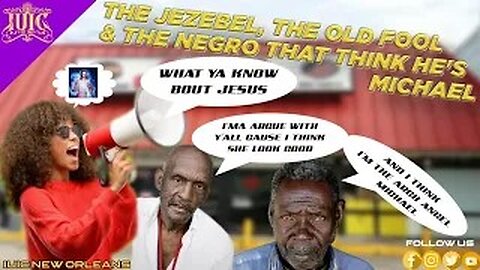 #IUIC: The JEZEBEL, the FOOLISH OLD MAN & the NEGRO that thinks he's The Arch Angel Michael REBUKED