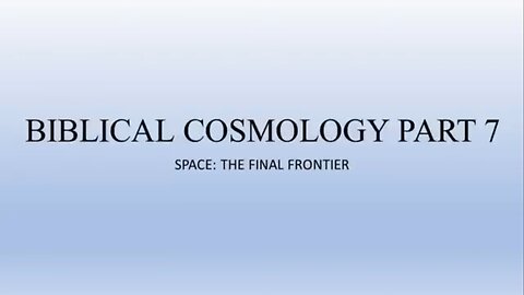 Biblical Cosmology - part 7 of 8