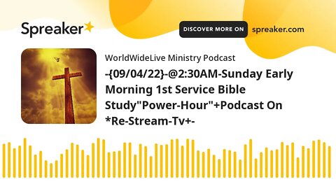 -{09/04/22}-@2:30AM-Sunday Morning 1st Service Bible Study"Power-Hour"+Podcast On *Re-Stream-Tv