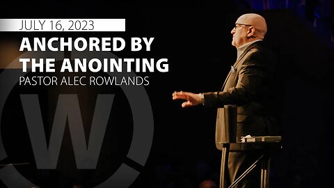 "Anchored by the Anointing" | Pastor Alec Rowlands | 7/16/23