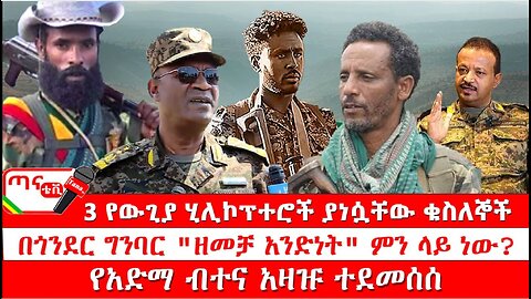 ጣና ዜና፦ ሕዳር 30/2017 ሦስት የውጊያ ሂሊኮፕተሮች ያነሷቸው ቁስለኞች…በጎንደር ግንባር "ዘመቻ አንድነት" ምን ላይ ነው? የአድማ ብተና አዛዡ ተደመሰሰ