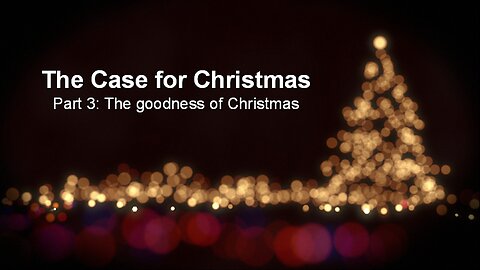 The Case for Christmas (Part 3): The Goodness of Christmas