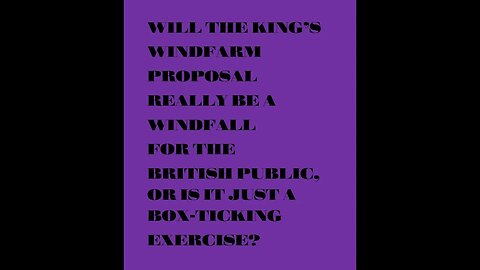 WILL THE KING'S WIND-FARM PROPOSAL BE A WINFALL FOR THE PUBLIC OR IS IT JUST A BOX-TICKING EXERCISE?