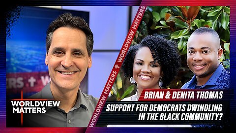 Brian & Denita Thomas: Support For Democrats Dwindling In The Black Community? | Worldview Matters