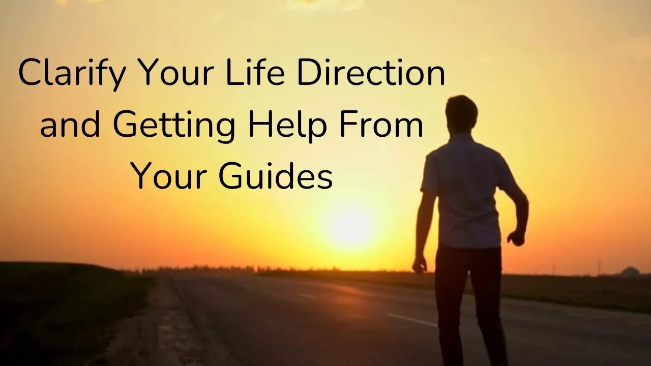 Clarifying Your Life Direction and Getting Help From Your Guides