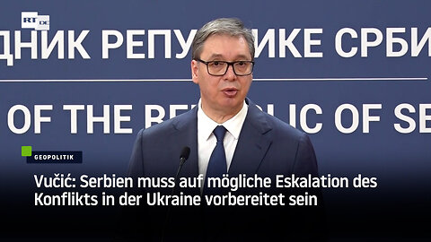 Vučić: Serbien muss auf mögliche Eskalation des Konflikts in der Ukraine vorbereitet sein