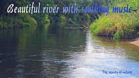 Beautiful river with soothing music / beautiful river video.