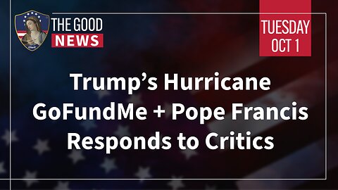 The Good News - Oct 1st 2024: Trump’s Hurricane GoFundMe, Pope Francis Responds to Critics + More!