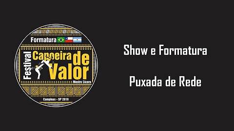 Show e Formatura - Festival Capoeira de Valor 2018 - Parte 2: Puxada de Rede