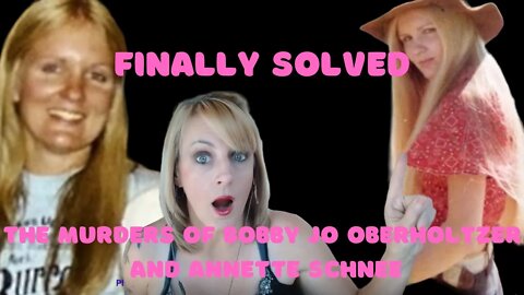 (SOLVED) THE MURDERS OF BOBBY JO OBERHOLTZER AND ANNETTE SCHNEE