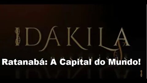RATANABÁ • A CAPITAL DO MUNDO • DAKILA PESQUISAS (Repostagem)