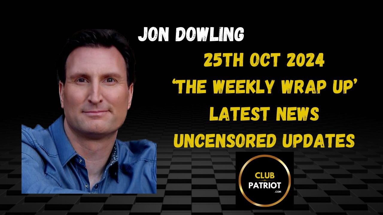 Jon Dowling The Weekly Wrap Up 25th October 2024 Uncensored Updates