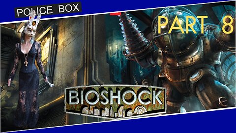 The Girl Plays BioShock, Full Series Playthrough Part 8