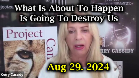 Kerry Cassidy Aug 29 - Warning! What Is About To Happen Is Going To Destroy Us