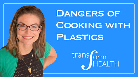Dangers of Cooking with Plastic: Toxins in Food and Water, and Hormone Disruption