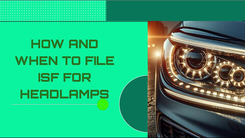 Mastering ISF Filing for Headlamps: Key Steps and Expert Tips for Smooth Imports