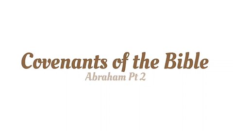 Covenants of the Bible - Abraham pt 2