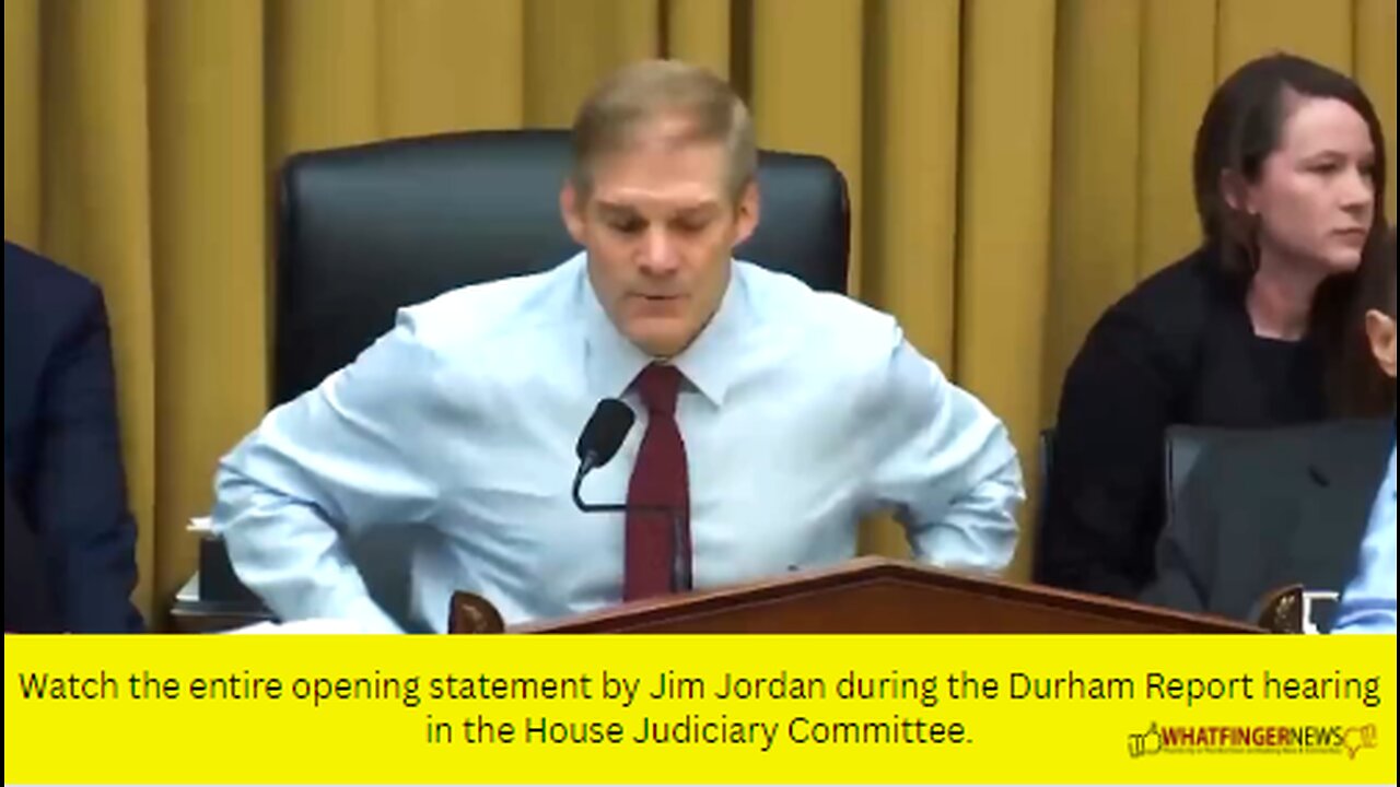 Watch the entire opening statement by Jim Jordan during the Durham Report hearing