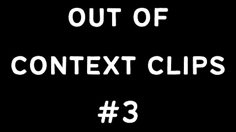 Out of Context Clips Part 3