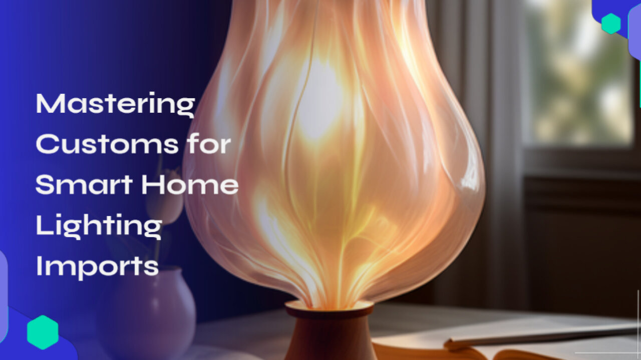 Mastering Customs: A Guide to Importing Smart Home Lighting Systems