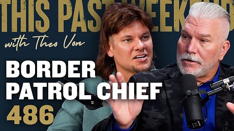 Border Patrol Chief | This Past Weekend w/ Theo Von #486