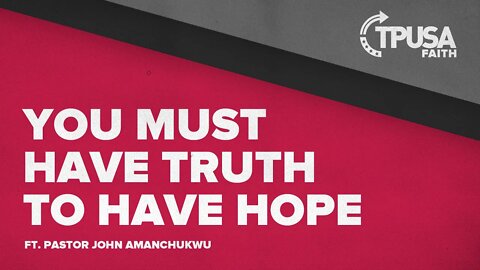 You Must Have Truth to Have Hope | Pastor John Amanchukwu